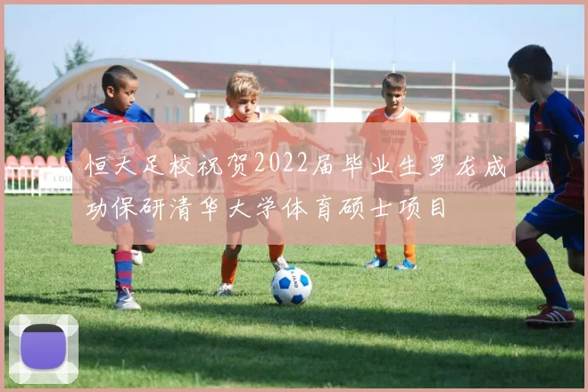 恒大足校祝贺2022届毕业生罗龙成功保研清华大学体育硕士项目